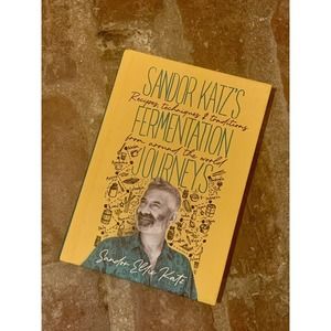 Sandor Katz’s Fermentation Journeys: Recipes Techniques Traditions Around World